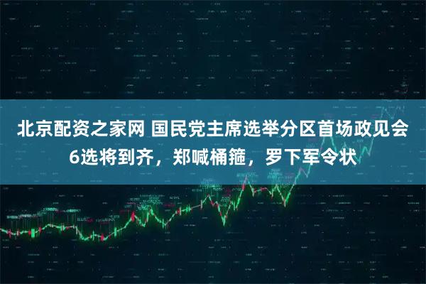 北京配资之家网 国民党主席选举分区首场政见会6选将到齐，郑喊桶箍，罗下军令状