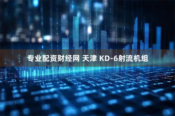 专业配资财经网 天津 KD-6射流机组